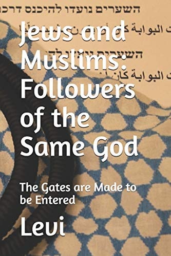 Jews and Muslims: Followers of the Same God The Gates Are Made to Be Entered