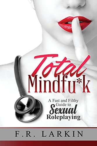 Total Mindfu*k A Fast and Filthy Guide to Sexual Roleplaying