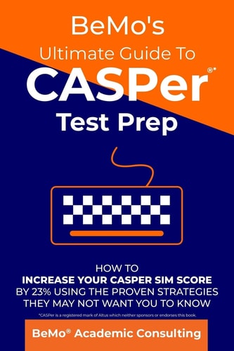 BeMo's Ultimate Guide to CASPer Test Prep How to Increase Your CASPer SIM Score by 23% Using the Proven Strategies They May Not Want You to Know