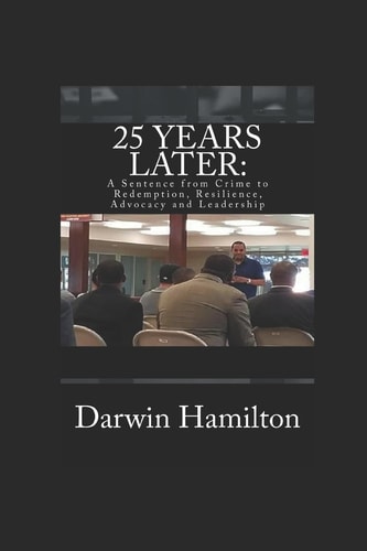 25 Years Later A Sentence from Crime to Redemption, Resilience, Advocacy and Leadership