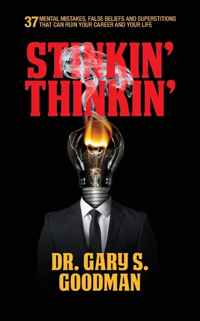 Stinkin Thinkin: 37 Mental Mistakes, False Beliefs & Superstitions That Can Ruin Your Career & Your Life: 37 Mental Mistakes, False Beliefs & Superstitions That Can Ruin Your Career & Your Life