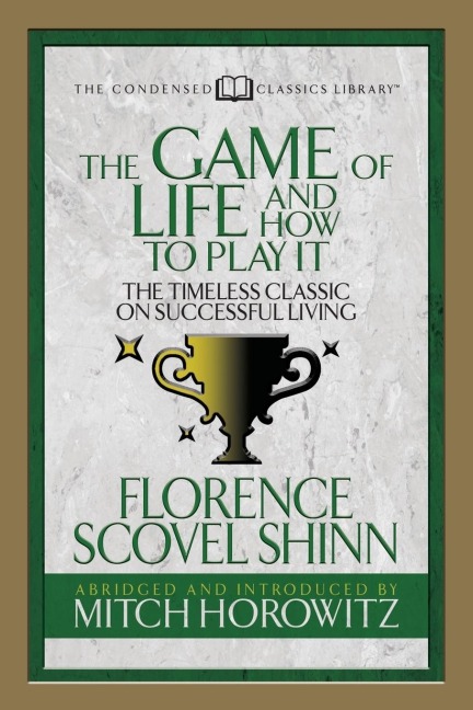 The Game of Life and How to Play It (Condensed Classics): The Timeless Classic on Successful Living