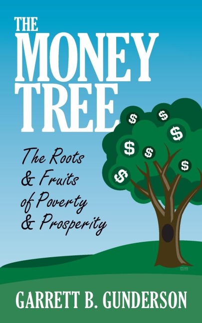The Money Tree: The Roots & Fruits of Poverty & Prosperity : The Roots & Fruits of Poverty & Prosperity