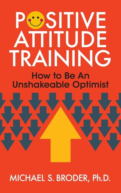 Positive Attitude Training: How to Be an Unshakable Optimist