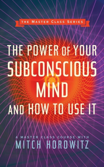 The Power of Your Subconscious Mind and How to Use It (Master Class Series)