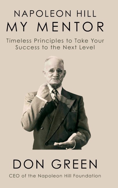 Napoleon Hill My Mentor: Timeless Principles to Take Your Success to The Next Level