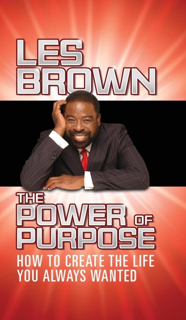 The Power of Purpose: How to Create the Life You Always Wanted