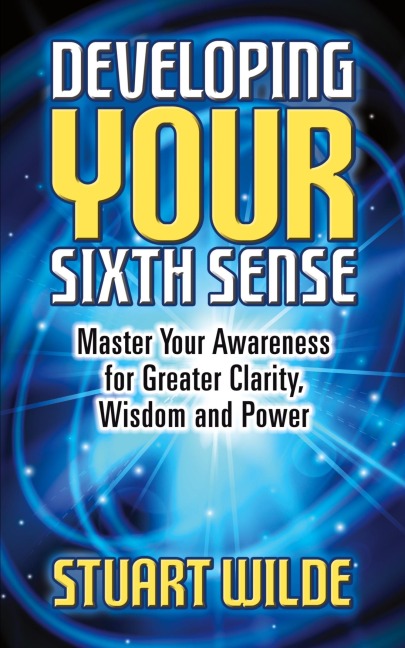 Developing Your Sixth Sense: Master Your Awareness for Greater Clarity, Wisdom and Power