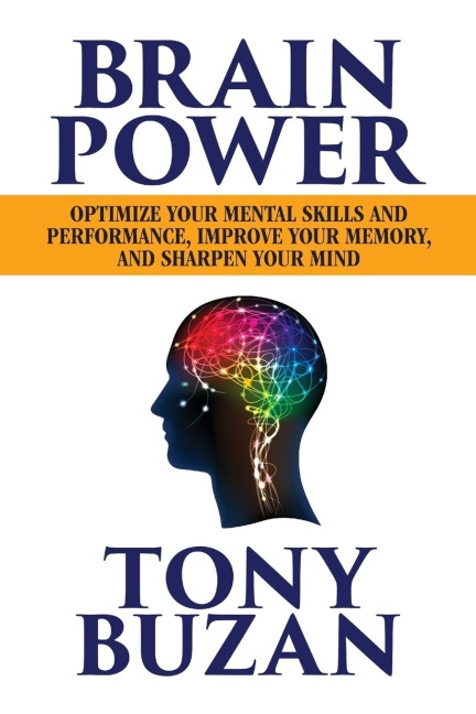 Brain Power: Optimize Your Mental Skills and Performance, Improve Your Memory and Sharpen Your Mind