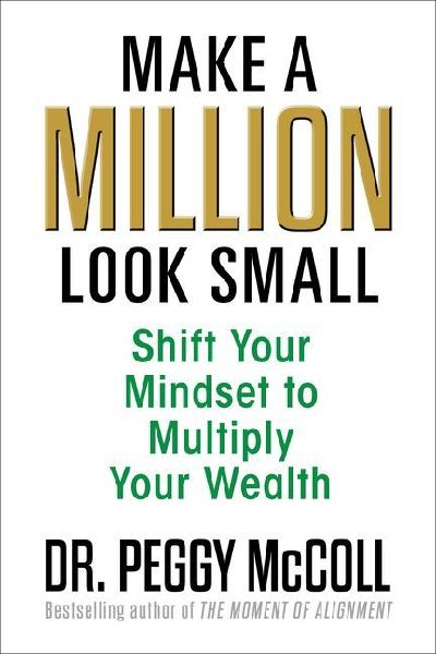 Make a Million Look Small: Shift Your Mindset to Multiply Your Wealth