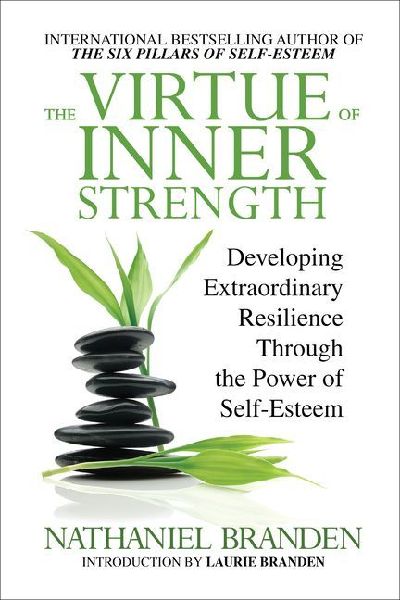The Virtue of Inner Strength: Developing Extraordinary Resilience Through the Power of Self-Esteem