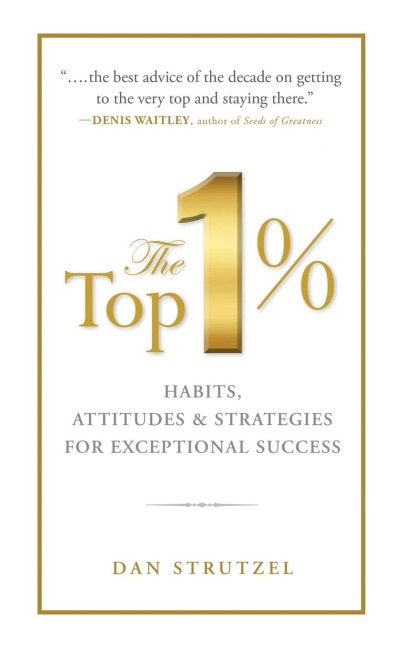 The Top 1%: Habits, Attitudes & Strategies for Exceptional Success: Habits, Attitudes & Strategies for Exceptional Success