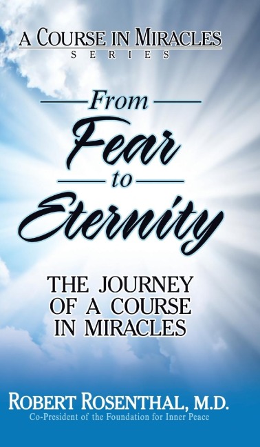 From Fear to Eternity: The Journey of a Course in Miracles