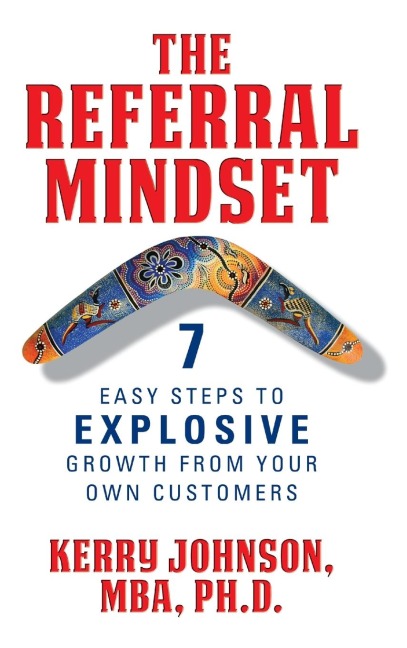 The Referral Mindset: 7 Easy Steps to Explosive Growth from Your Own Customers