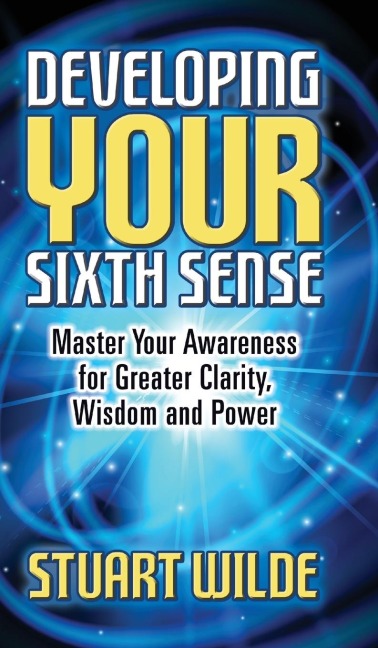Developing Your Sixth Sense: Master Your Awareness for Greater Clarity, Wisdom and Power