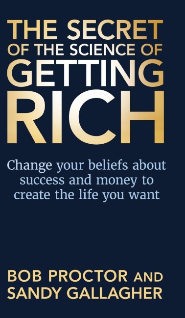 The Secret of The Science of Getting Rich: Change Your Beliefs About Success and Money to Create The Life You Want