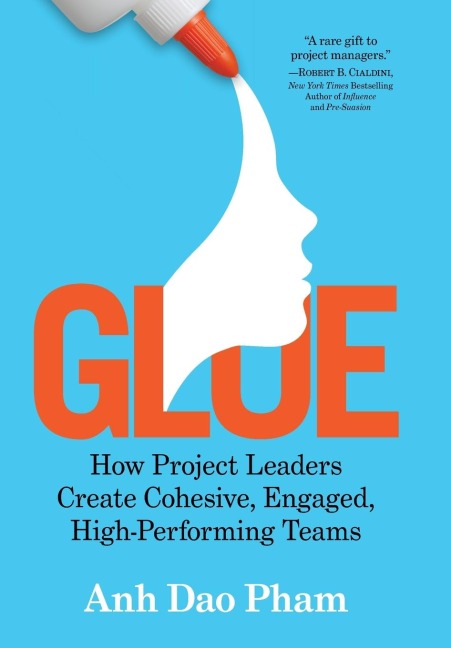 Glue: How Project Leaders Create Cohesive, Engaged, High-Performing Teams