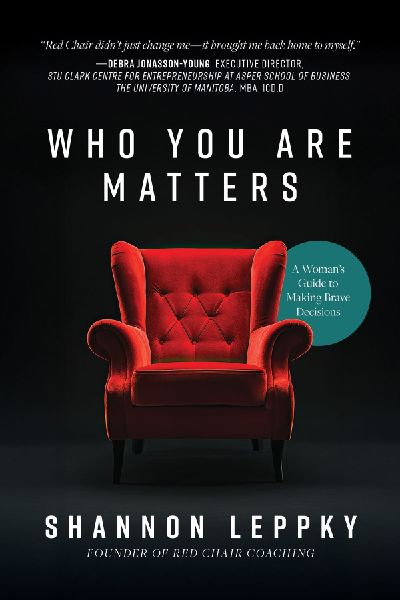 Who You Are Matters: A Woman's Guide to Making Brave Decisions