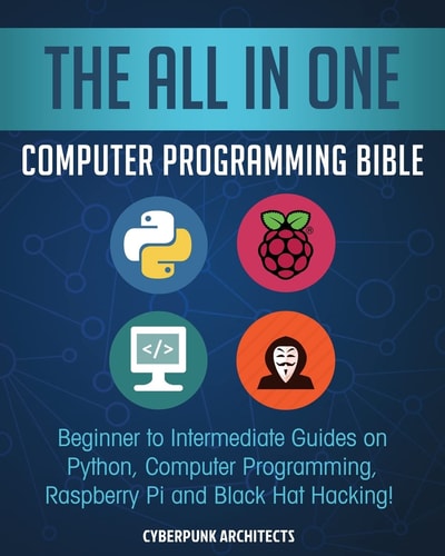 The All in One Computer Programming Bible Beginner to Intermediate Guides on Python, Computer Programming, Raspberry Pi and Black Hat Hacking!