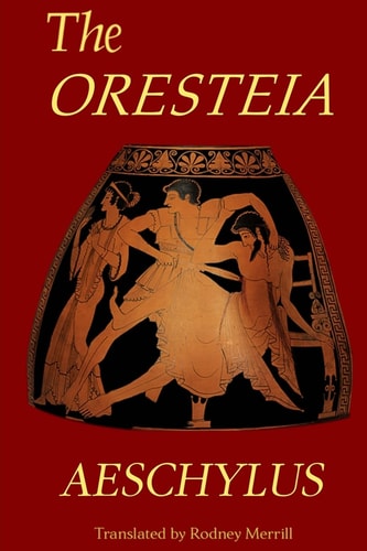 The Oresteia Agamemnon, The Libation Bearers, Eumenides