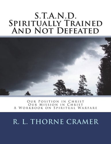 S.T.A.N.D. Spiritually Trained And Not Defeated Our Position in Christ, Our Mission in Christ: A Workbook on Spiritual Warfare