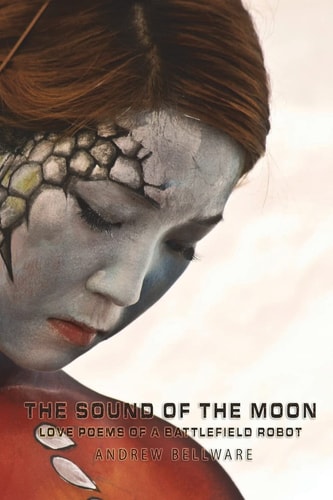 The Sound of the Moon Love Poems Of A Battlefield Robot
