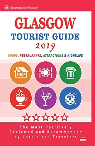Glasgow Tourist Guide 2019 Shops, Restaurants, Entertainment and Nightlife in Glasgow, Scotland (City Tourist Guide 2019)