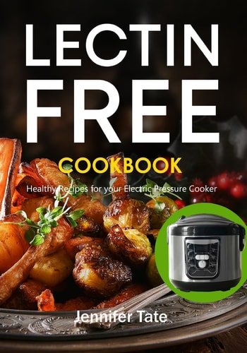 The Lectin Free Cookbook Healthy Recipes for Your Electric Pressure Cooker