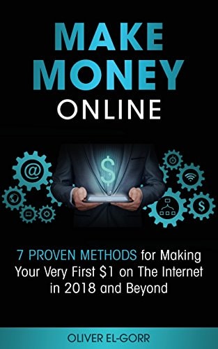 Make Money Online 7 Proven Methods for Making Your Very First $1 on The Internet in 2018 and Beyond