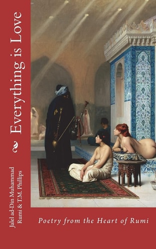 Everything Is Love Poetry from the Heart of Rumi