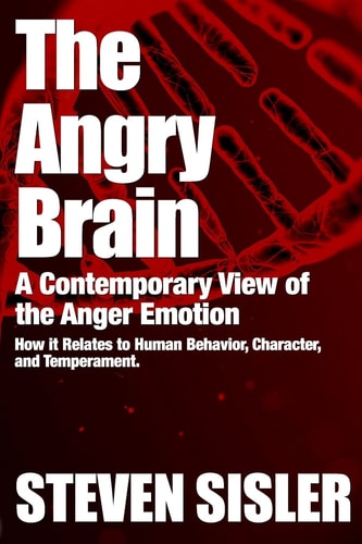 The Angry Brain A Contemporary View of the Anger Emotion and How It Relates to Human Behavior, Character, and Temperament