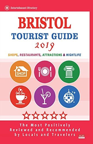 Bristol Tourist Guide 2019 Shops, Restaurants, Attractions and Nightlife in Bristol, England (City Tourist Guide 2019)