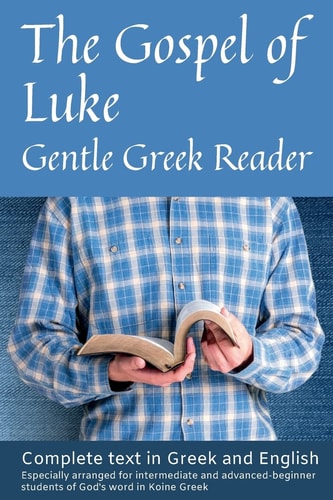 Gospel of Luke, Gentle Greek Reader Complete Text in Greek and English, Reading Practice for Students of God's Word in Koine Greek