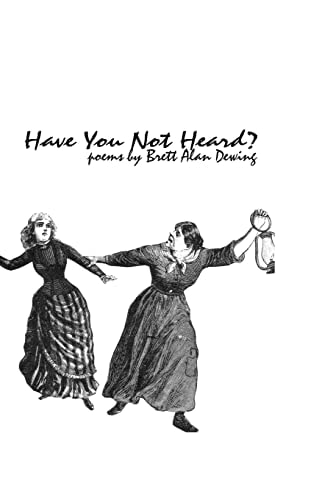 Have You Not Heard? Poems by Brett Alan Dewing