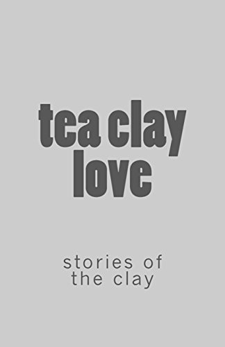 Tea Clay Love : Stories of the Clay