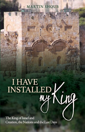 I Have Installed My King The King of Israel and Creation, The Nations and The Last Days