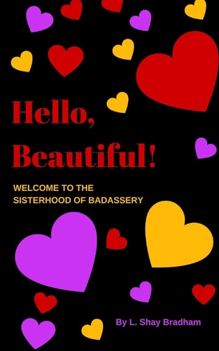 Hello, Beautiful! Welcome to the Sisterhood of Badassery Life Lessons from a Late-Blooming Badass