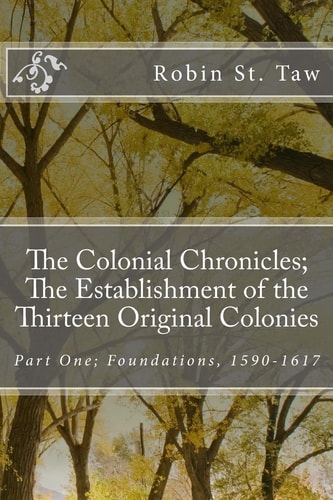 The Colonial Chronicles; The Establishment of the Thirteen Original Colonies Part One; Foundations, 1590-1617