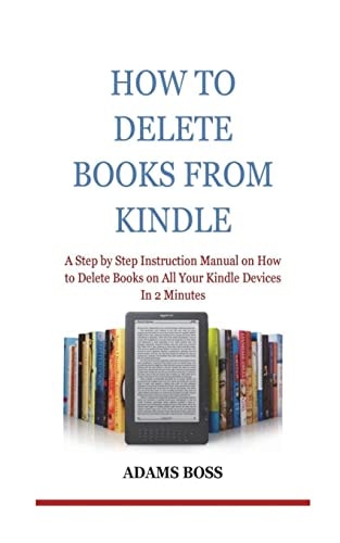 How To Delete Books From Kindle A Step by Step Instruction Manual on How to Delete Books on All Your Kindle Devices In 2 Minutes