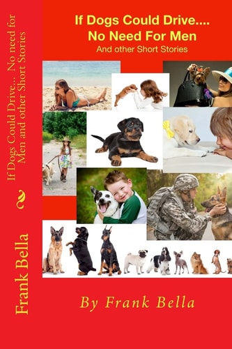 If Dogs Could Drive There Would Be No Need for Men and Other Short Stories