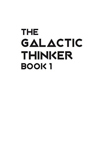 The Galactic Thinker - Book 1 Introducing the Philosophy of Universal Survival for the Space Age
