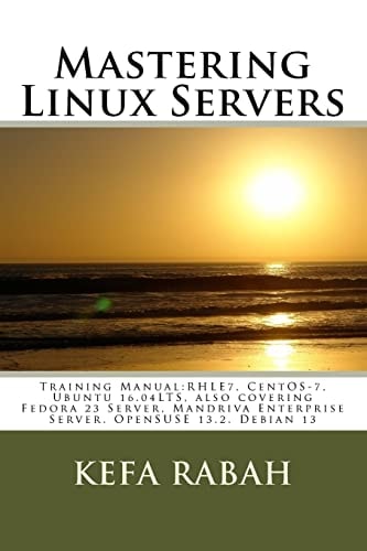 Mastering Linux Servers Training Manual:RHLE7, CentOS-7, Ubuntu 14. 04LTS, Also Covering Fedora 23 Server, Mandriva Enterprise Server, OpenSUSE 13. 2, Ubuntu 16. 04 LTS, Debian 13