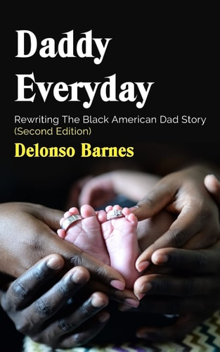 Daddy Everyday Rewriting The Black American Dad Story (Second Edition)