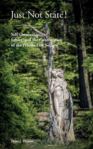 Just Not State! Self-Ownership, Ethics, and the Constitution of the Private Law Society
