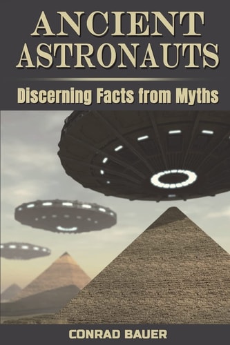 Ancient Astronauts Discerning Facts from Myths