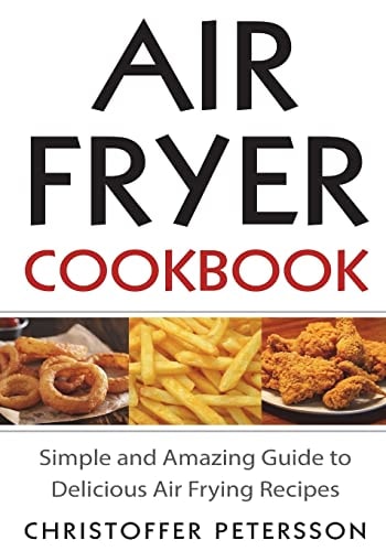 Air Fryer Cookbook Simple and Amazing Guide to Delicious Air Frying Recipes