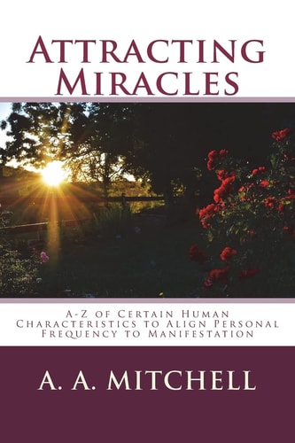 Attracting Miracles A-Z of Certain Human Characteristics to Align Personal Frequency to Manifestation
