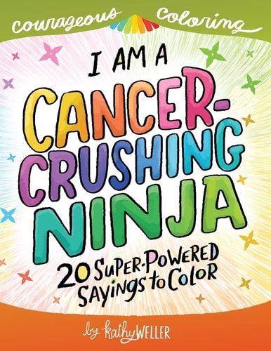 I Am A Cancer Crushing Ninja An Adult Coloring Book for Encouragement, Strength and Positive Vibes: 20 Super-Powered Sayings To Color. Cancer Coloring Book.