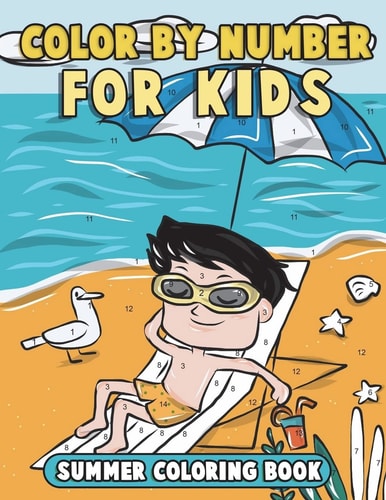 Color by Number for Kids Summer Coloring Book: Summer Vacation Coloring Book for Children with Beach Scenes, Fun Summer Activities and More!
