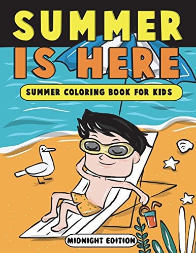 Summer Is Here: Summer Coloring Book for Kids Midnight Edition Summer Vacation Activity Book for Kids, Toddlers and Preschoolers with Beach Fun, Ice Cream and More Summer Scenes on Black Backgrounds